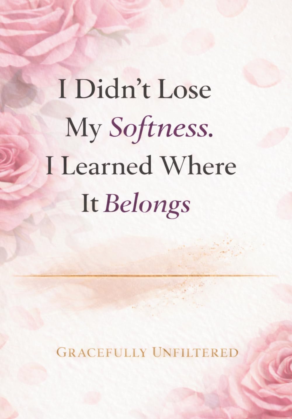I Didn't Lose My Softness. I Learned Where It Belongs.