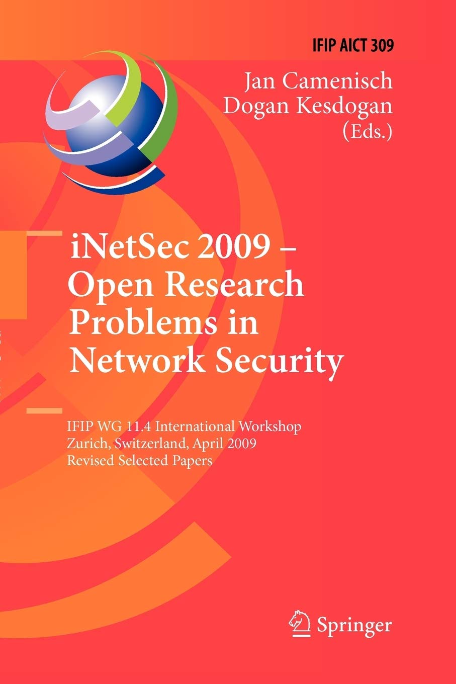 iNetSec 2009 - Open Research Problems in Network Security: IFIP Wg 11.4 International Workshop, Zurich, Switzerland, April 23-24, 2009, Revised Selected Papers