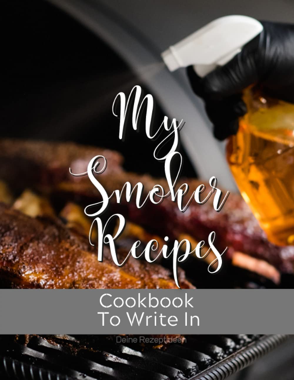 My Smoker Recipes: Recipe Book to Write in your own Recipes - Blank Recipe Cookbook to write in | Journal to Write In Favorite Recipes and Meals | For 140 Smoker Recipes (German Edition)