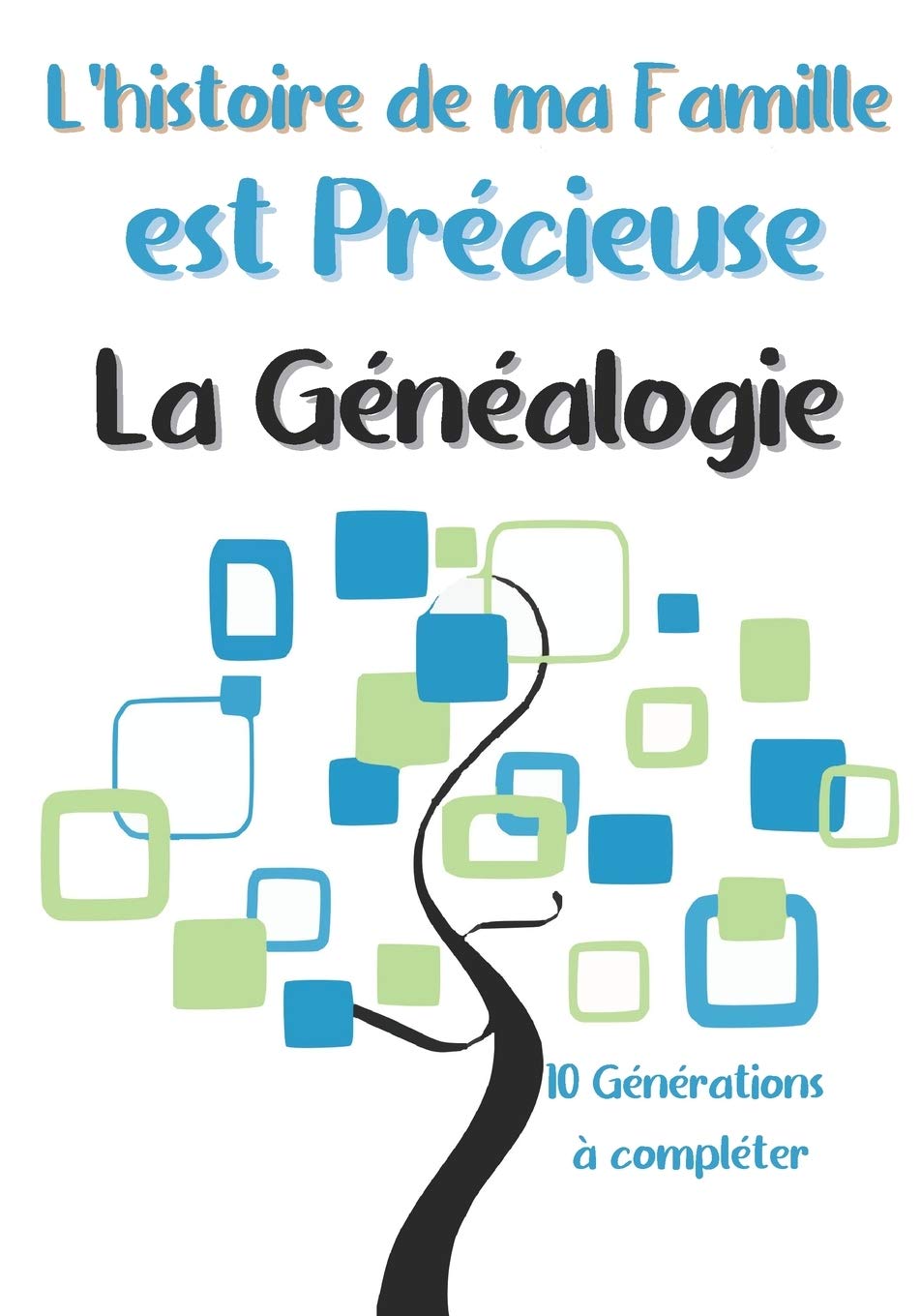L'histoire de ma famille est précieuse - La Généalogie - 10 générations à compléter: Livre avec fiches d'explicatives pour retrouver vos ancêtres sur ... Gardez de précieux souvenirs de votre famille