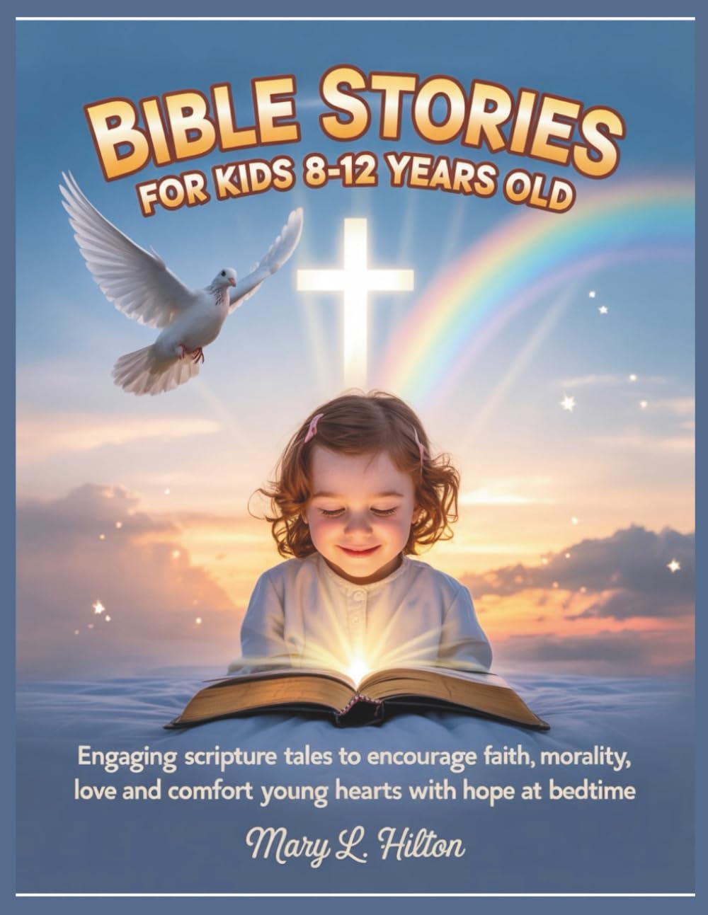 BIBLE STORIES FOR KIDS 8-12 YEARS OLD: Engaging Scripture Tales to Encourage Faith, Teach Morality, Love and Comfort Young Hearts with Hope at Bedtime