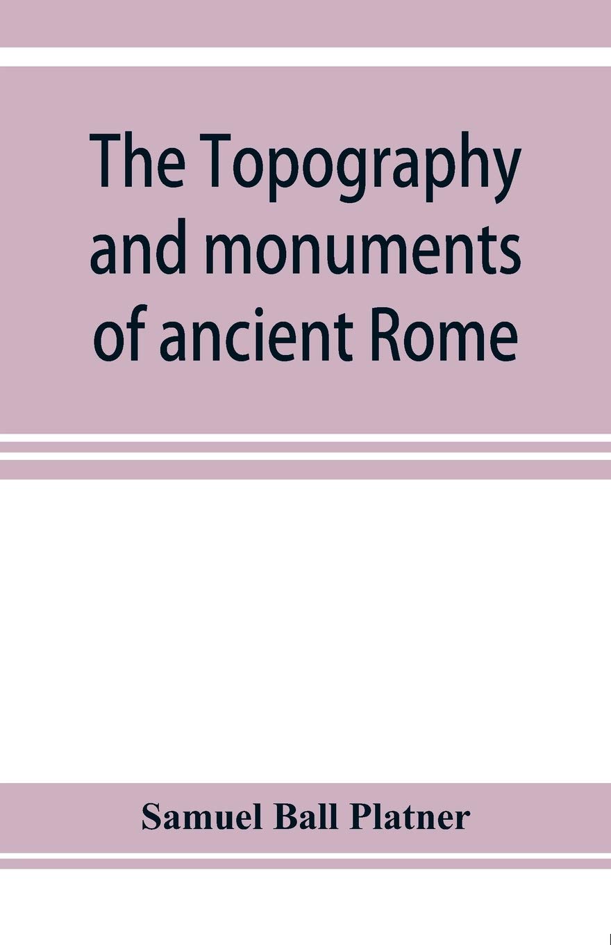 The topography and monuments of ancient Rome
