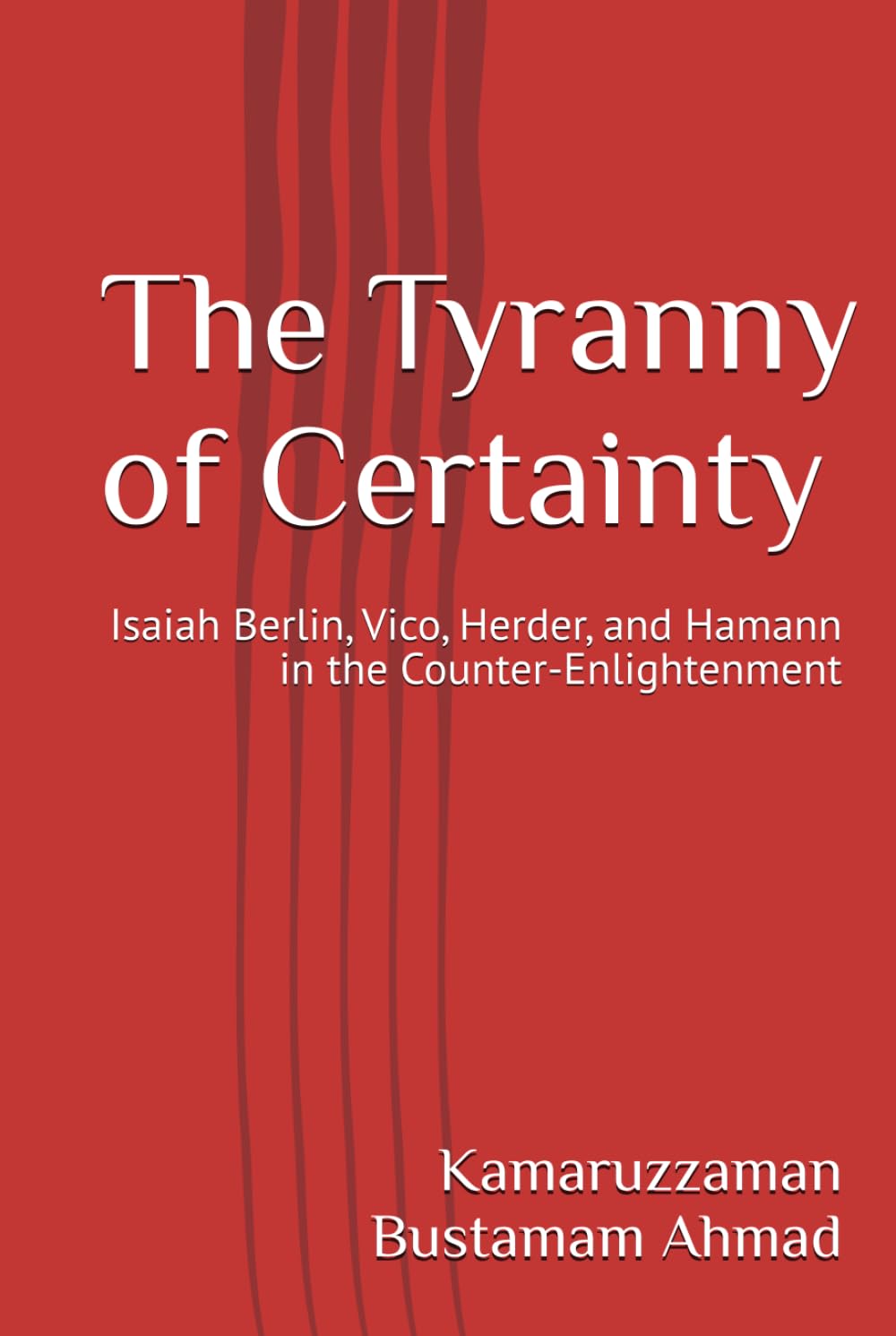 The Tyranny of Certainty: Isaiah Berlin, Vico, Herder, and Hamann in the Counter-Enlightenment (Berlin Studies)