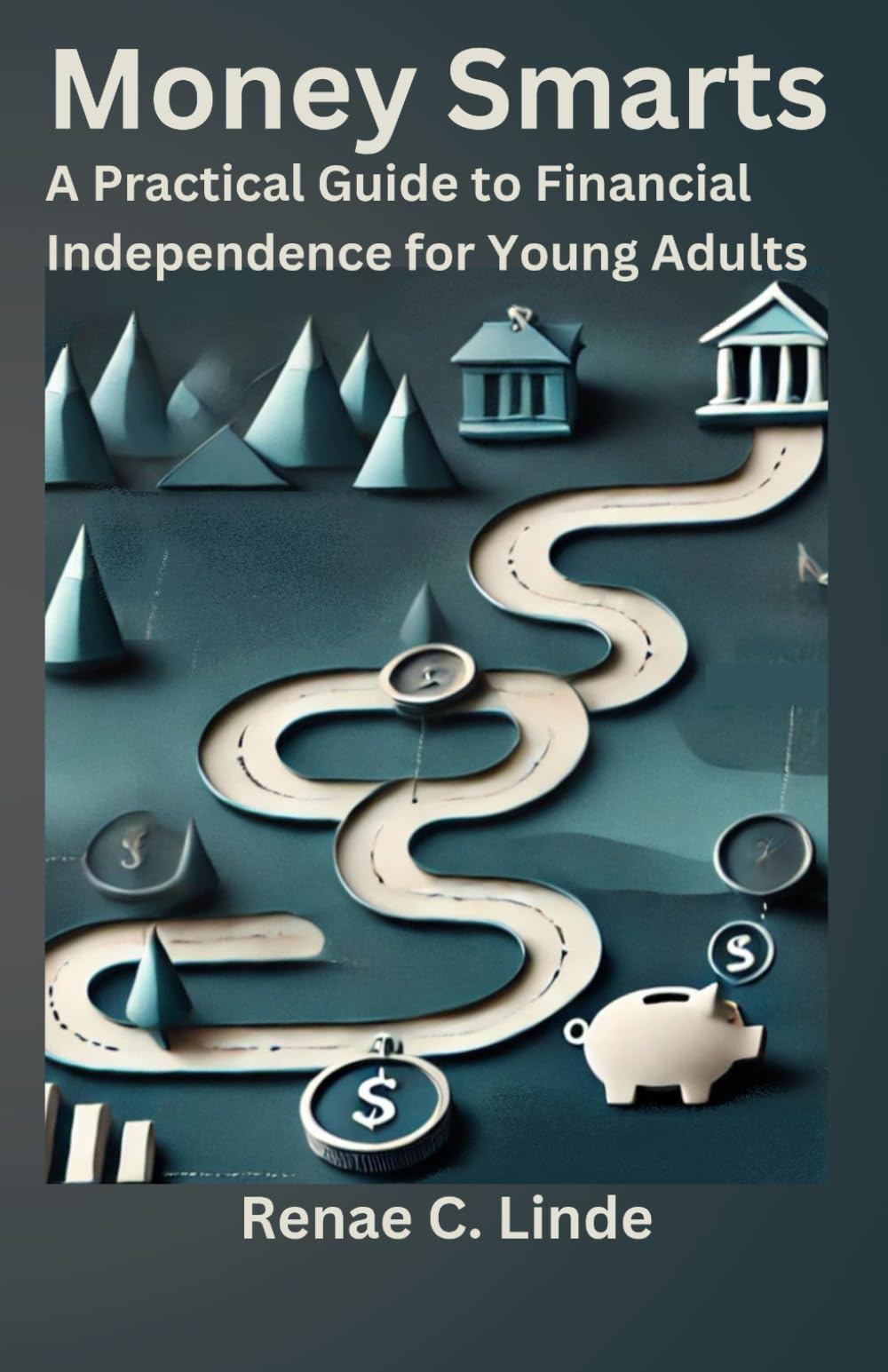 Money Smarts: A Practical Guide to Financial Independence for Young Adults
