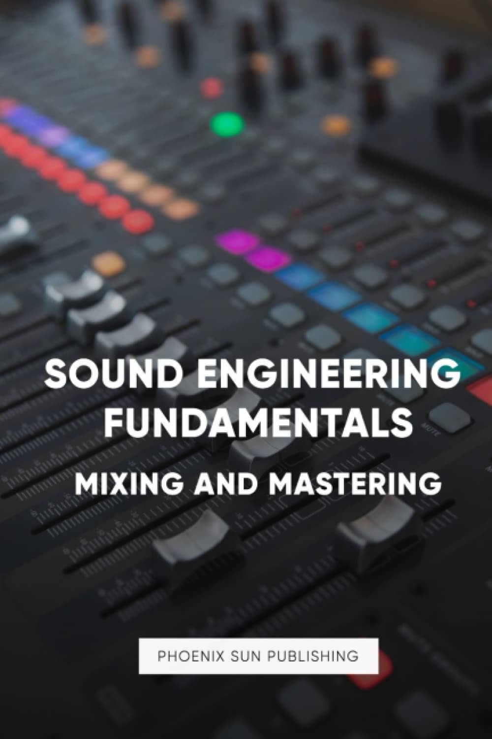 Sound Engineering: Mastering and Mixing Music