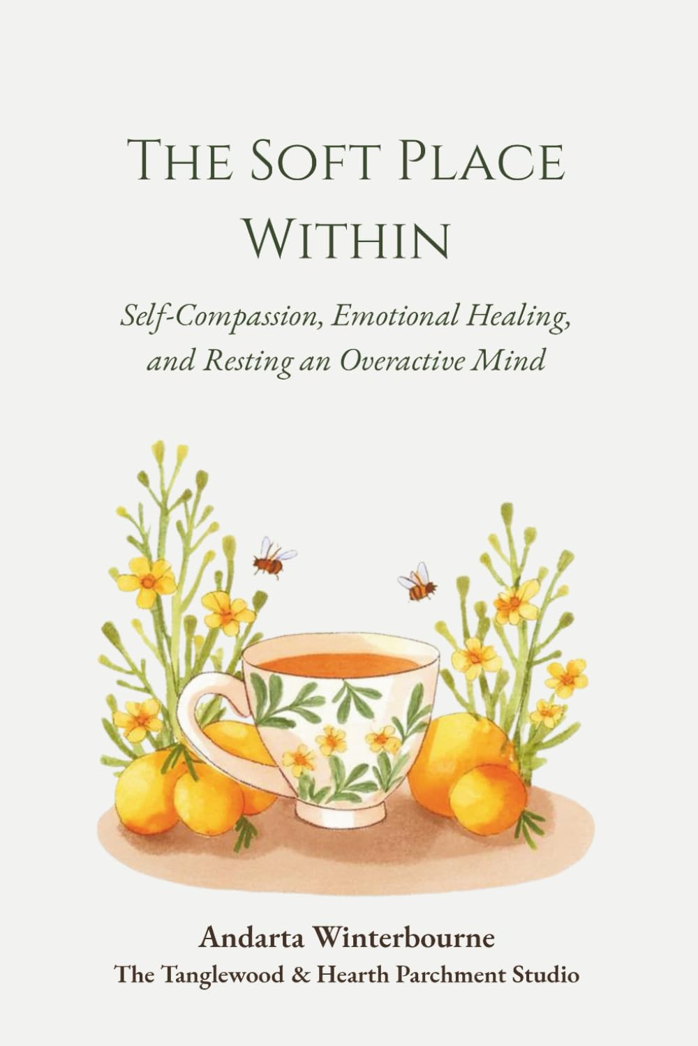 The Soft Place Within: Self-Compassion, Emotional Healing, and Resting an Overactive Mind (The Quiet Inner Life Series: Books for Rebuilding Inner Stability, Safety, and Calm)