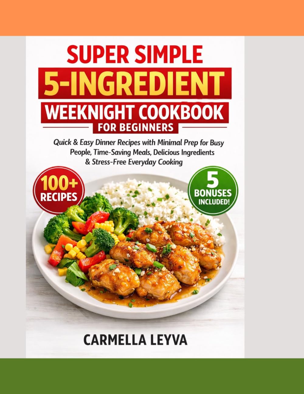 SUPER SIMPLE 5-INGREDIENT WEEKNIGHT COOKBOOK FOR BEGINNERS: Quick & Easy Dinner Recipes with Minimal Prep for Busy People , Time-Saving Meals, delicious Ingredients & Stress-Free Everyday Cooking