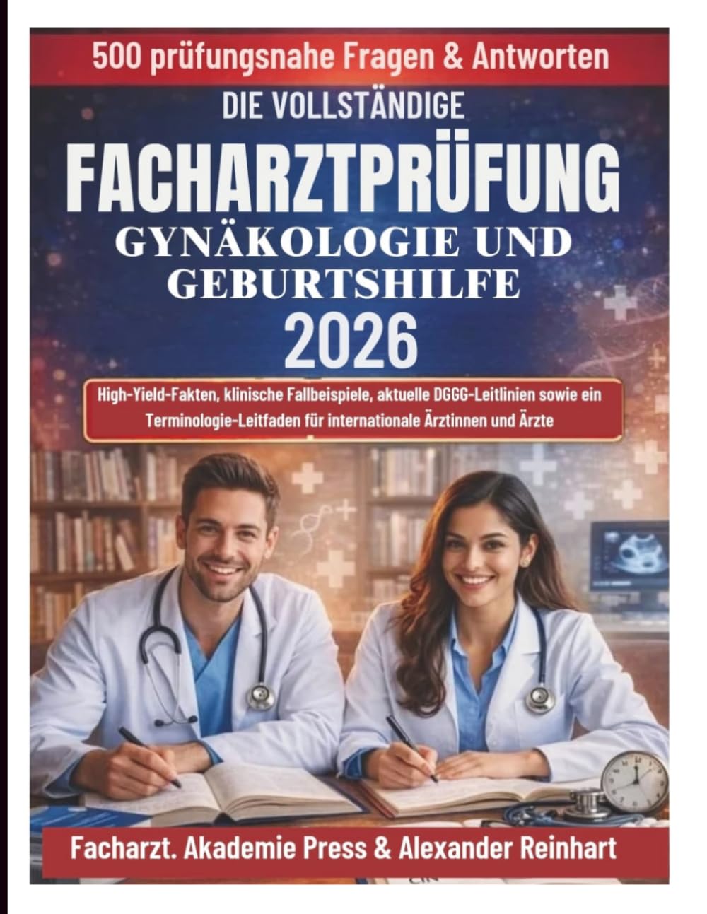 Die vollständige Facharztprüfung Gynäkologie und Geburtshilfe 2026: High-Yield-Fakten, klinische Fallbeispiele, 500 prüfungsnahe Fragen & Antworten, ... für internationale Ärztinnen und Ärzte