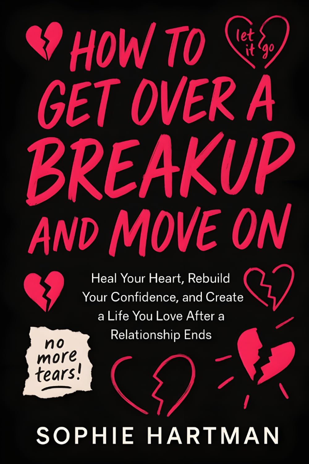 How to Get Over a Breakup and Move On: Heal Your Heart, Rebuild Your Confidence, and Create a Life You Love After a Relationship Ends (The Emotionally Intelligent Relationships Series)