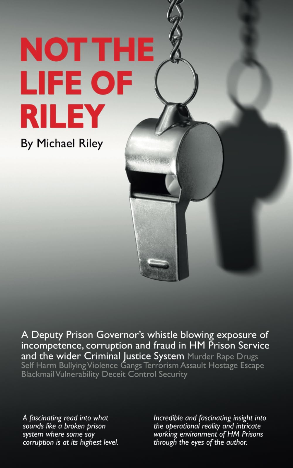 Not the Life of Riley: A Deputy Prison Governor’s whistle blowing exposure of incompetence, corruption and fraud in HM Prison Service and the wider Criminal Justice System