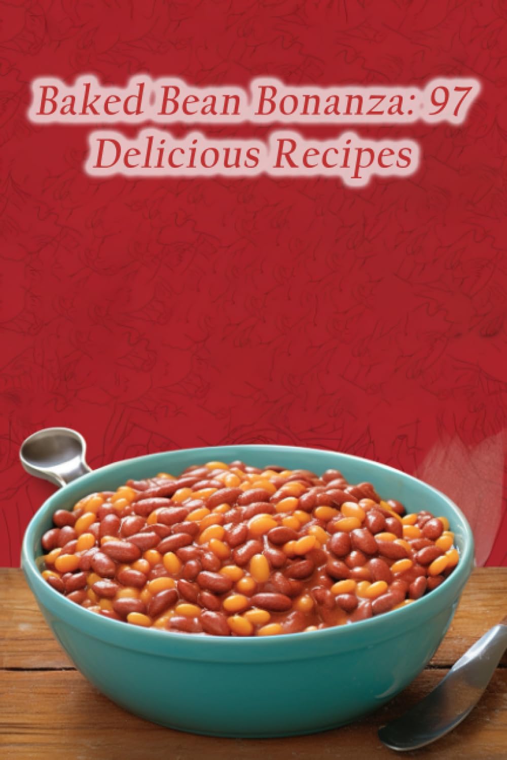 Baked Bean Bonanza: 97 Delicious Recipes