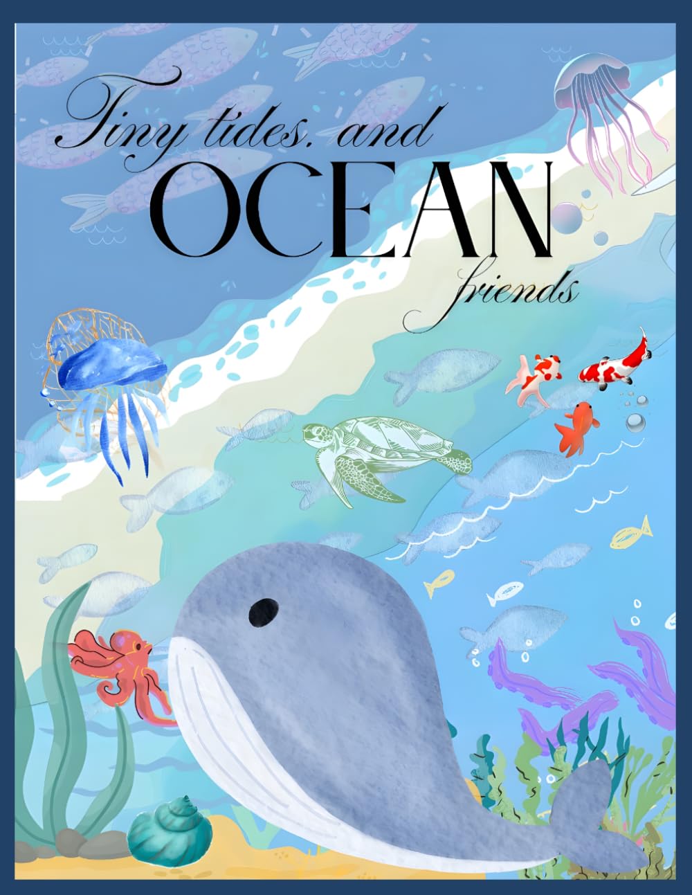 Tiny Tides and OCEAN Friends: Ocean Animals Coloring Book for Kids Ages 3–6. Fun and Easy Sea Creature Coloring Pages for Toddlers and Preschoolers ... Dolphin, Octopus, Shark, Whale, Turtle & More