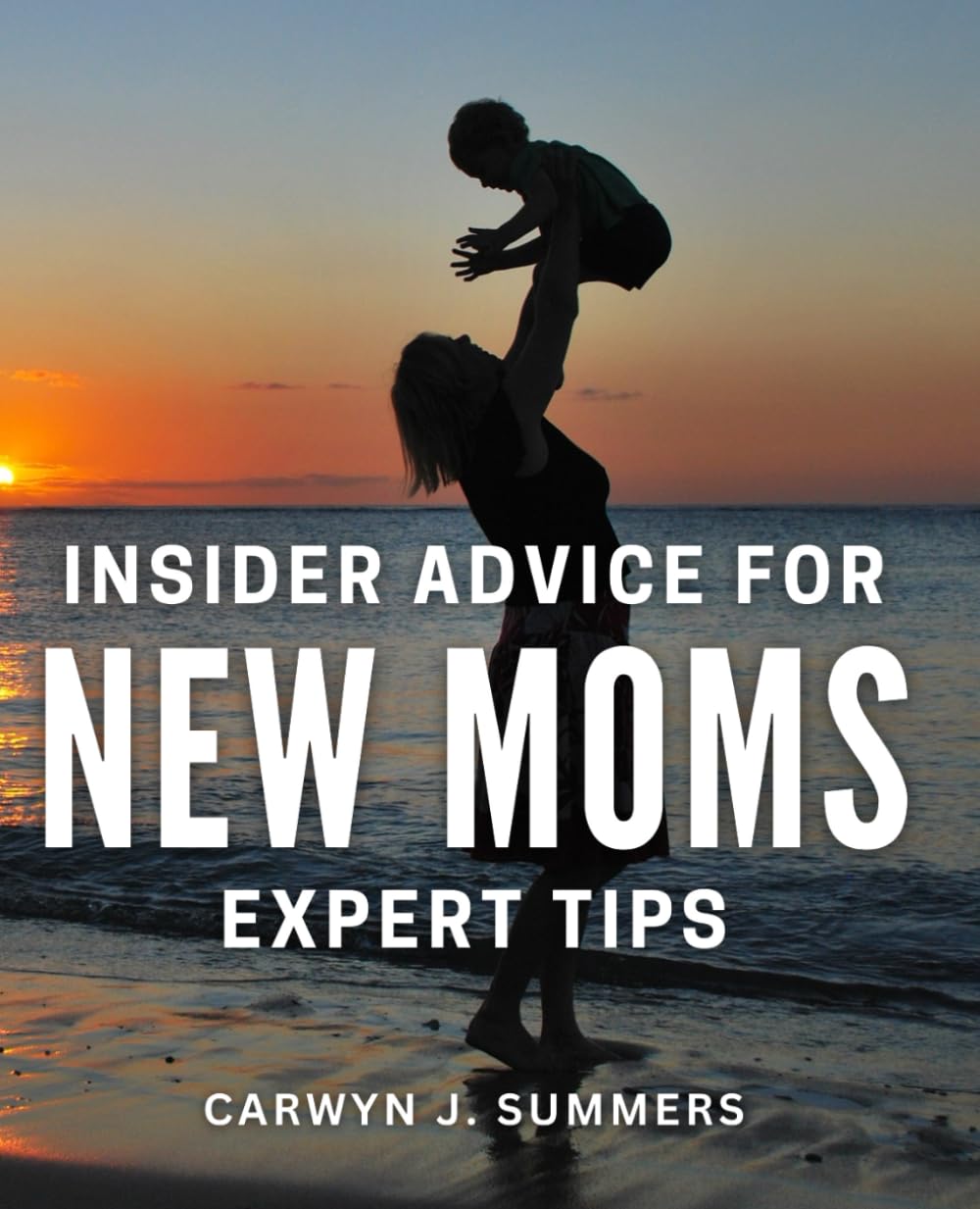 Insider Advice for New Moms: Expert Tips: Navigating Motherhood: Proven Strategies for New Mothers Success