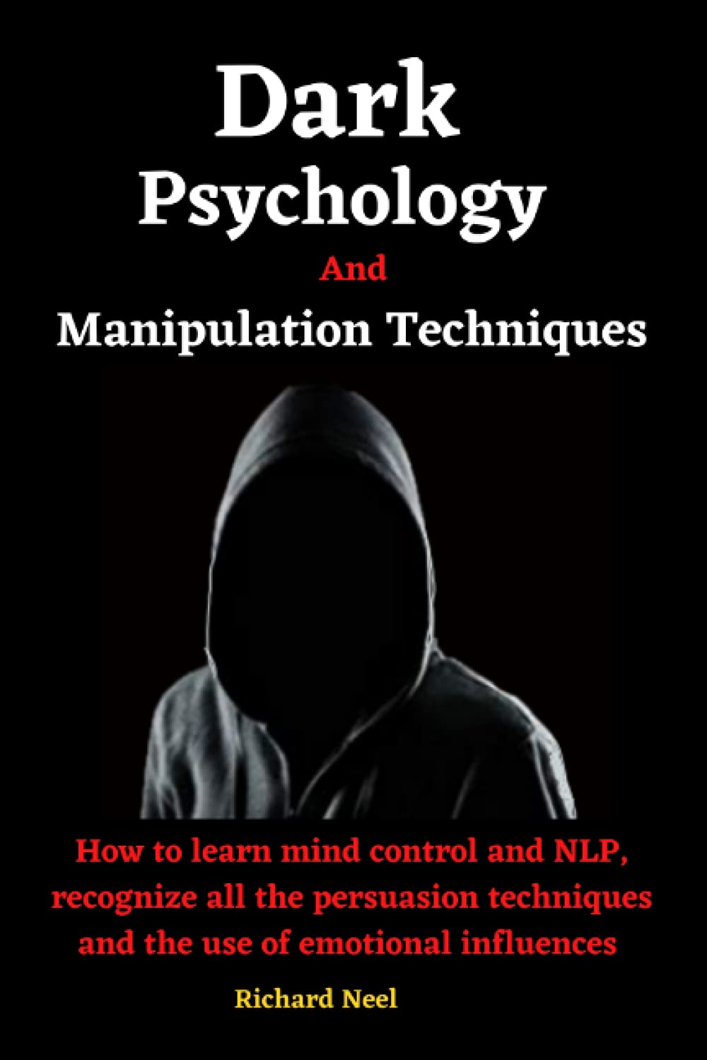 Dark psychology and manipulation techniques: How to learn mind control and nlp, recognize all the persuasion techniques and the use of emotional influences.