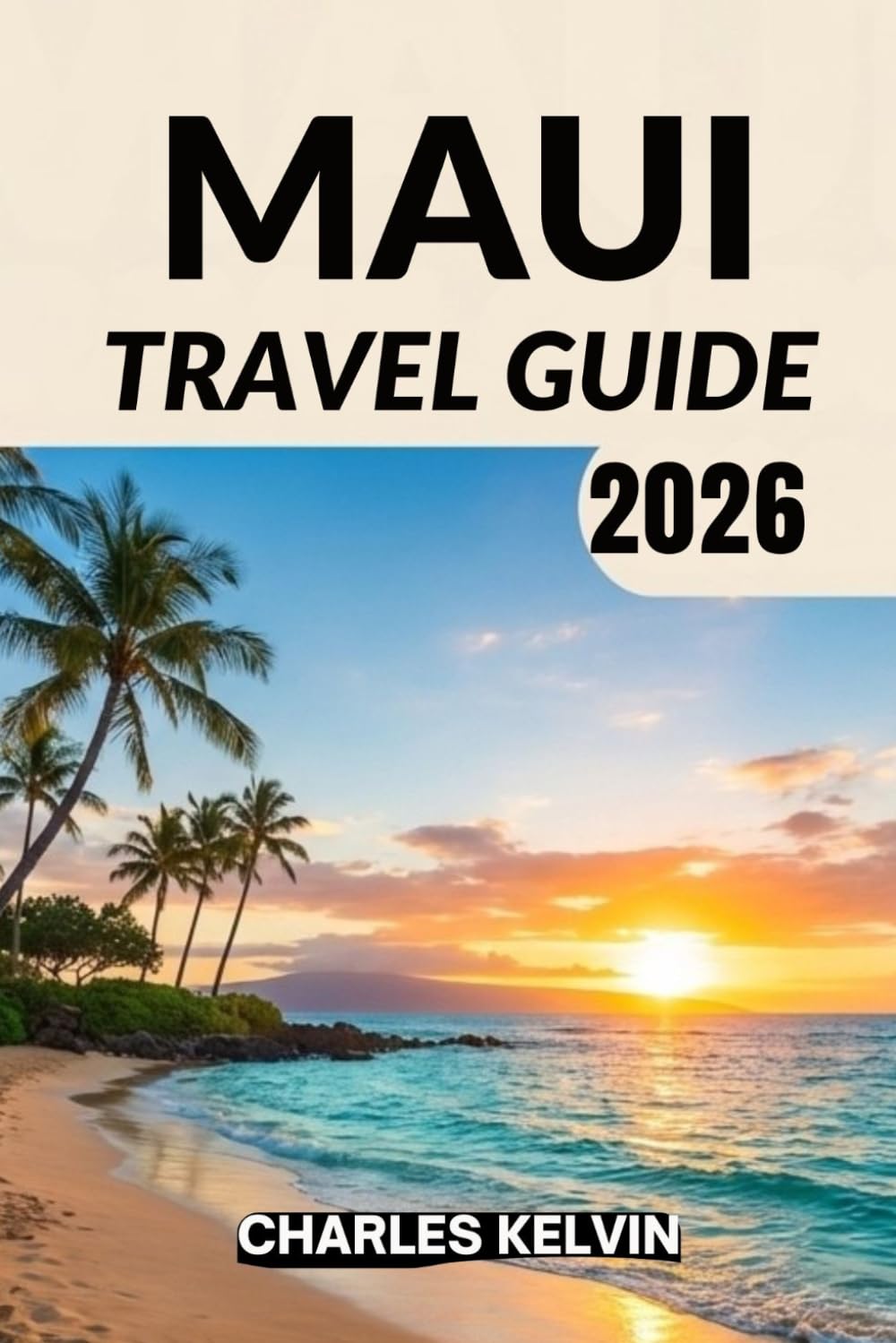 MAUI TRAVEL GUIDE 2026 (The Modern Explorer Travel Guides 2026–2027)