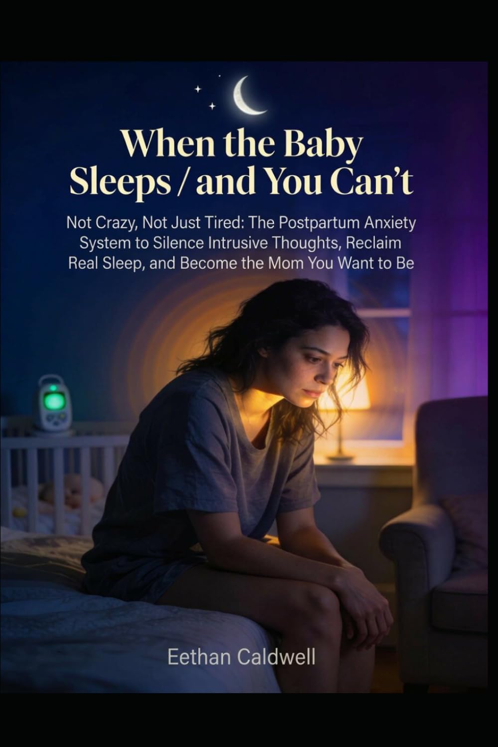 When the Baby Sleeps and You Can't: Not Crazy, Not Just Tired: The Postpartum Anxiety System to Silence Intrusive Thoughts, Reclaim Real Sleep, and Become the Mom You Want to Be