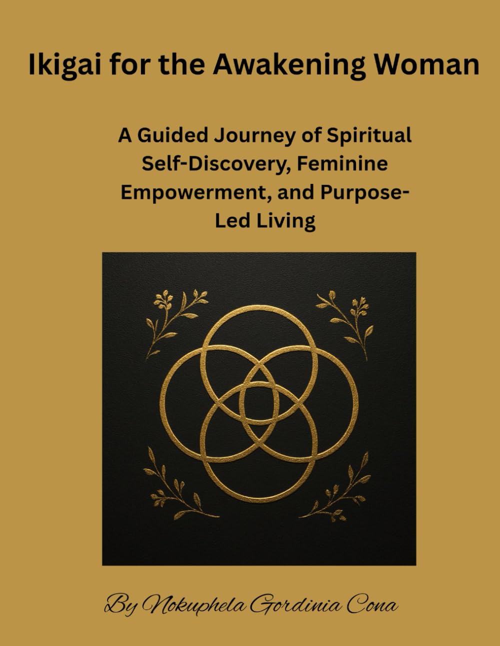 Ikigai for the Awakening Woman: A Guided Journey of Spiritual Self-Discovery, Feminine Empowerment, and Purpose-Led Living