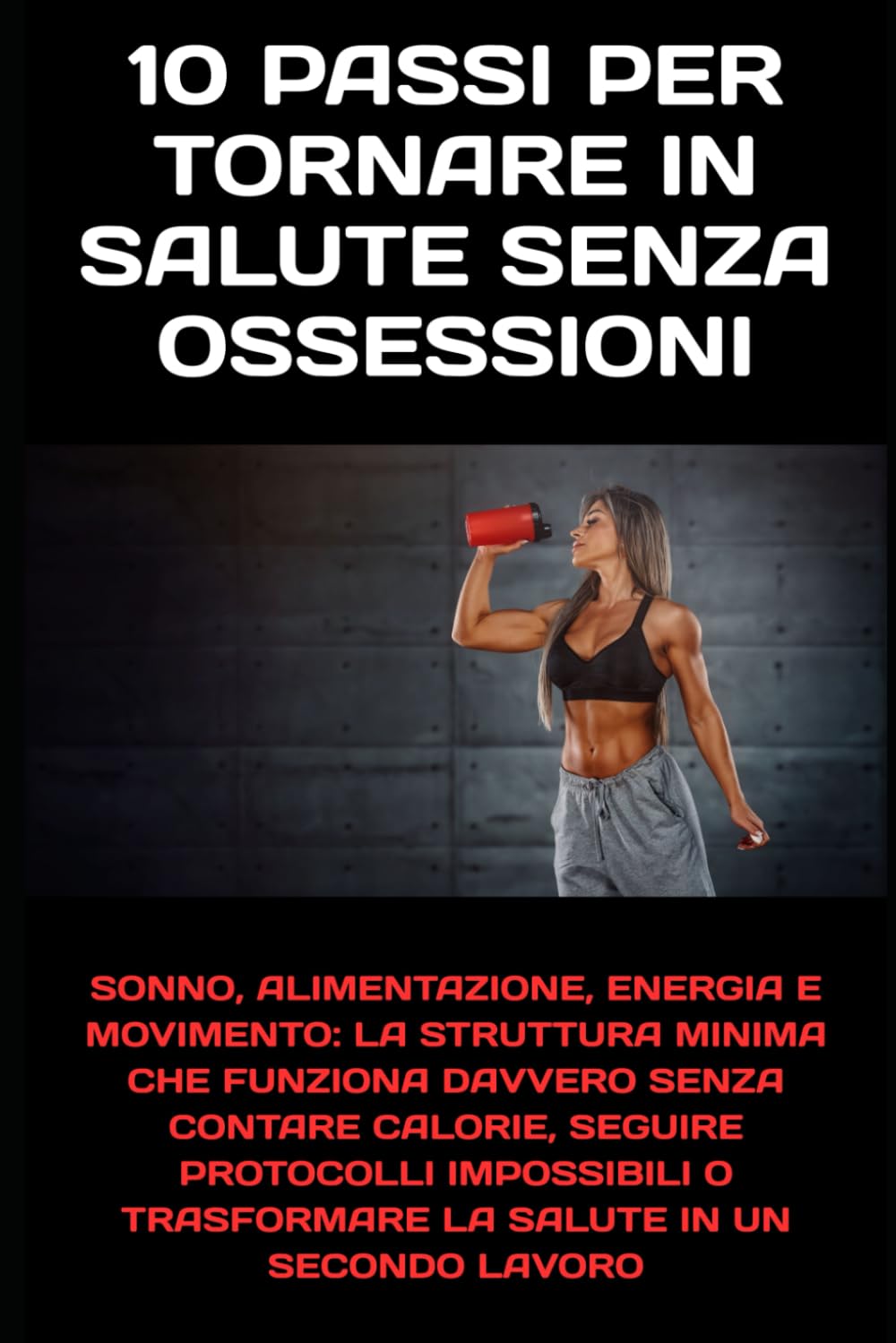 10 Passi per Tornare in Salute Senza Ossessioni: Sonno, alimentazione, energia e movimento