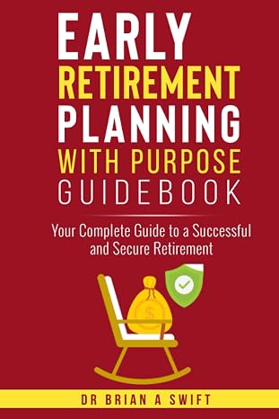 Early retirement planning with purpose guidebook: Your Complete Guide to a Successful and Secure Retirement