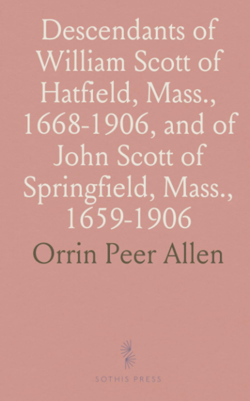 Descendants of William Scott of Hatfield, Mass., 1668-1906, and of John Scott of Springfield, Mass., 1659-1906