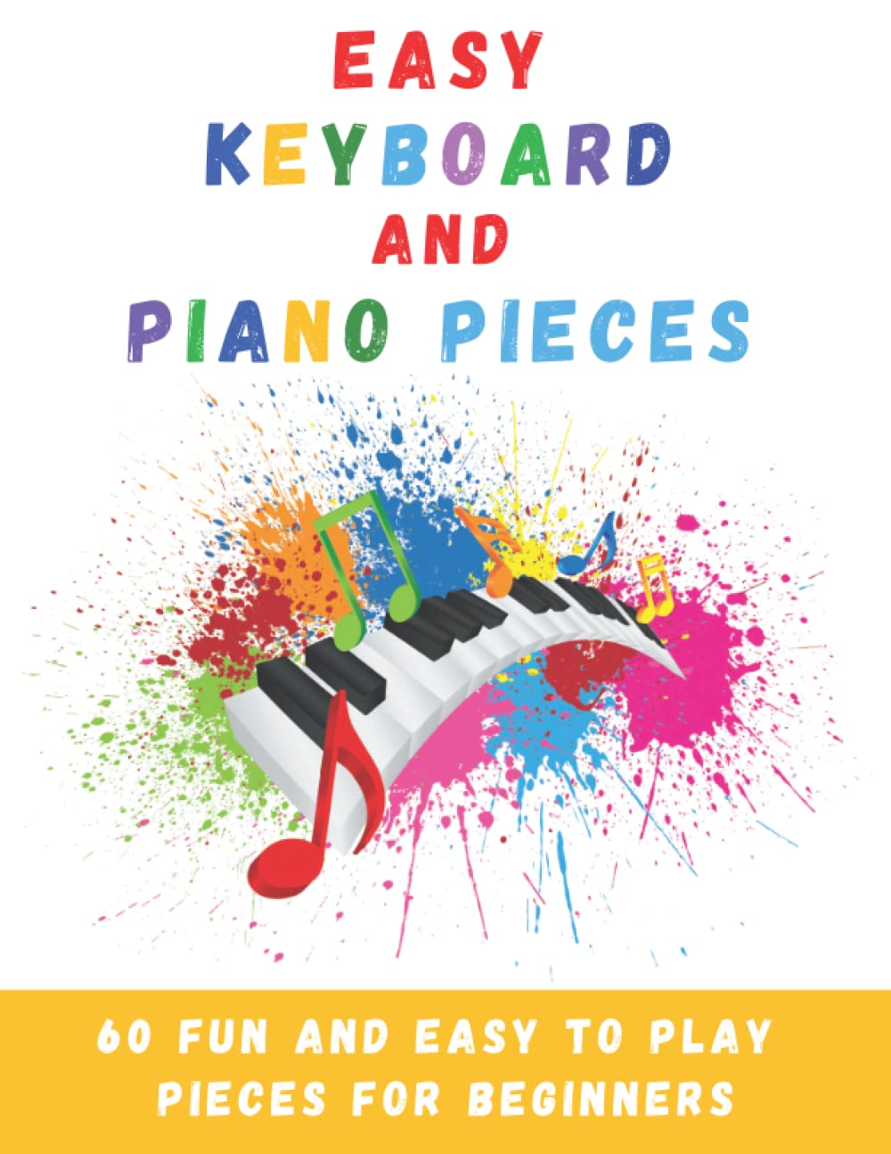 Easy Keyboard And Piano Pieces: 60 Fun And Easy To Play Pieces For Beginners