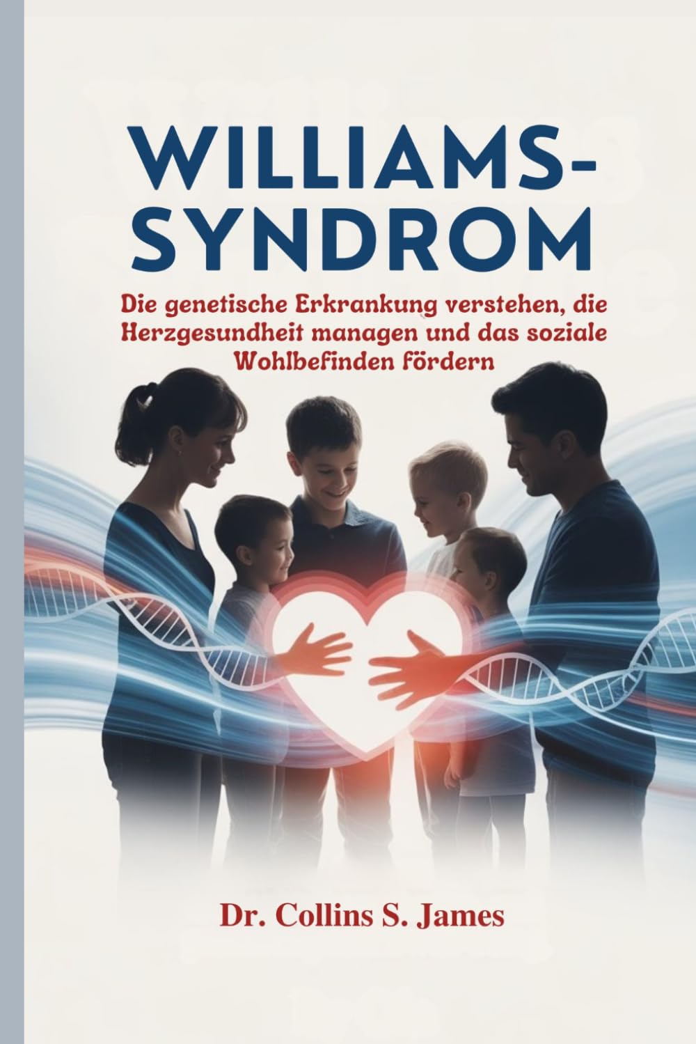 WILLIAMS-SYNDROM: Die genetische Erkrankung verstehen, die Herzgesundheit managen und das soziale Wohlbefinden fördern