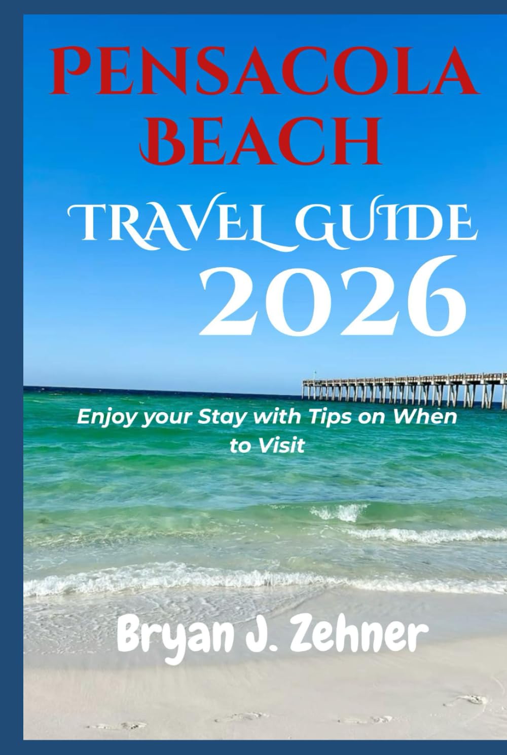 Pensacola Beach Travel Guide 2026: Enjoy your Stay with Tips on When to Visit (AMAZING COLLECTION OF 2026 TRAVEL GUIDE)