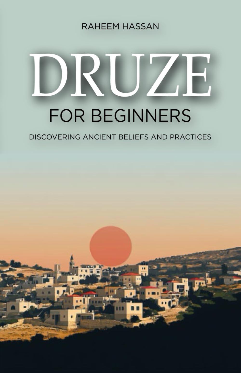 Druze for Beginners: Discovering Ancient Beliefs and Practices