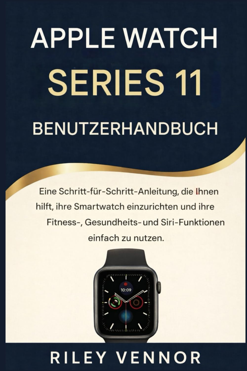 APPLE WATCH SERIES 11 BENUTZERHANDBUCH: Eine Schritt-für-Schritt-Anleitung, die Ihnen hilft, Ihre Smartwatch einzurichten und ihre Fitness-, Gesundheits- und Siri-Funktionen einfach zu nutzen.