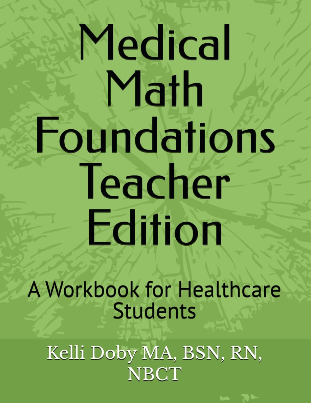 Medical Math Foundations Teacher Edition: A Workbook for Healthcare Students