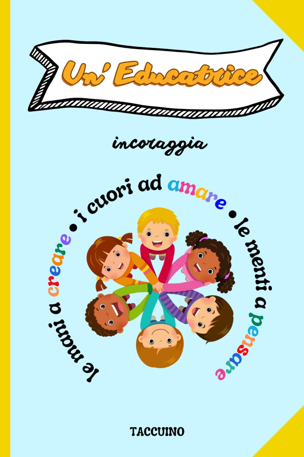 Independently published Un'educatrice incoraggia le mani a creare, i cuori ad amare, le menti a pensare: Quaderno/Taccuino appunti (A5). Regalo originale per EDUCATRICE DI ... Personalizzabile con dedica all'interno.