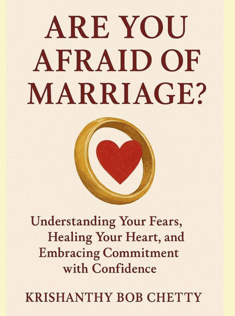 Are you Afraid of Marriage?: " Understanding Your Fears, Healing Your Heart, and Embracing Commitment with Confidence "