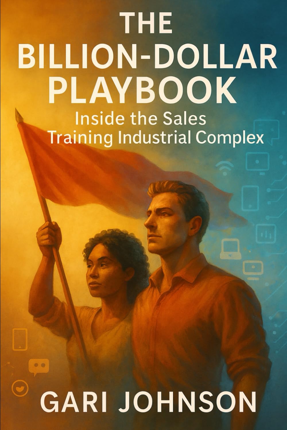 The Billion-Dollar Playbook: Inside the Sales Training Industrial Complex: 2 (The Revenue Renaissance Collection)