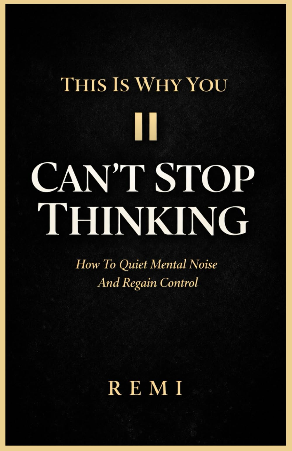 This Is Why You Can’t Stop Thinking: How To Quiet Mental Noise And Regain Control