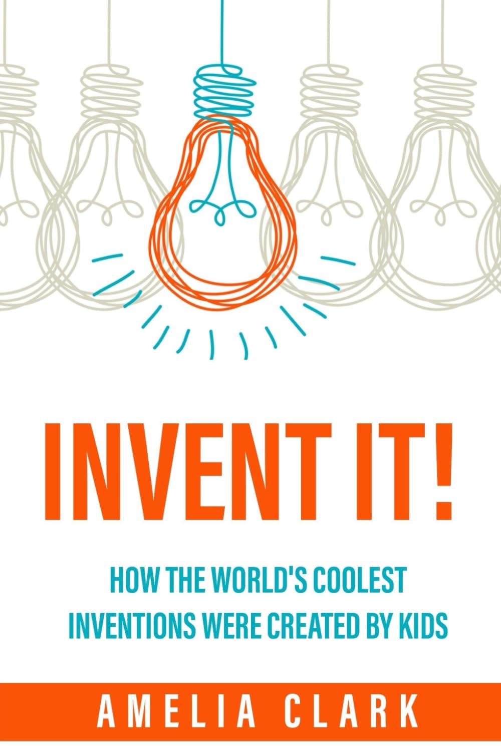 Invent It!: How the World's Coolest Inventions Were Created by Kids; Becoming a Creative Inventor and Entrepreneur