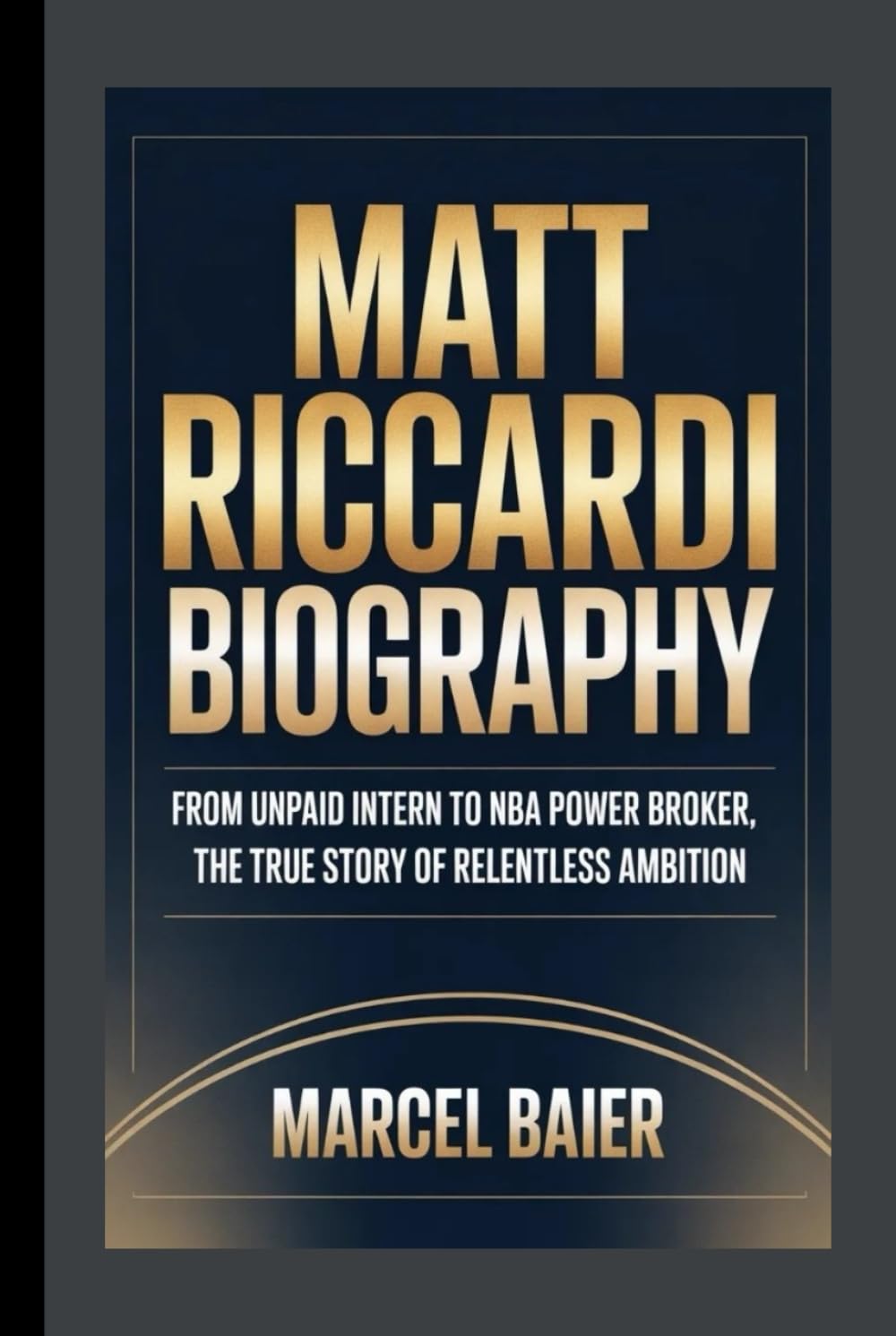 MATT RICCARDI BIOGRAPHY: From Unpaid Intern to NBA Power Broker, The True Story of Relentless Ambition
