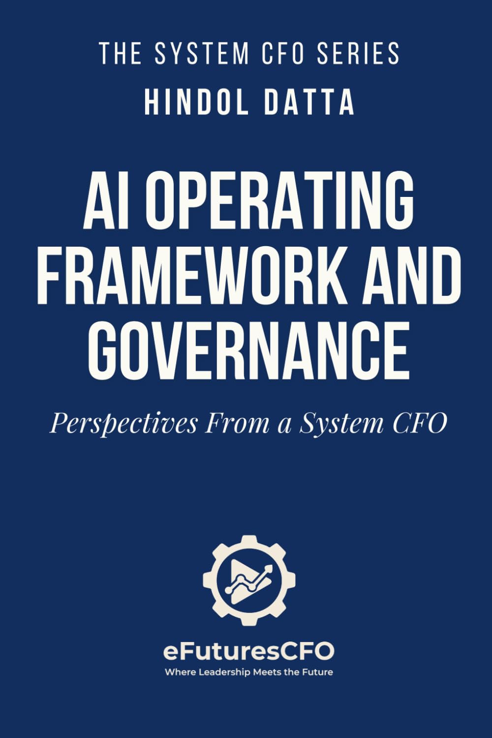 AI OPERATING FRAMEWORK AND GOVERNANCE: Perspectives From a System CFO (The System CFO Series)