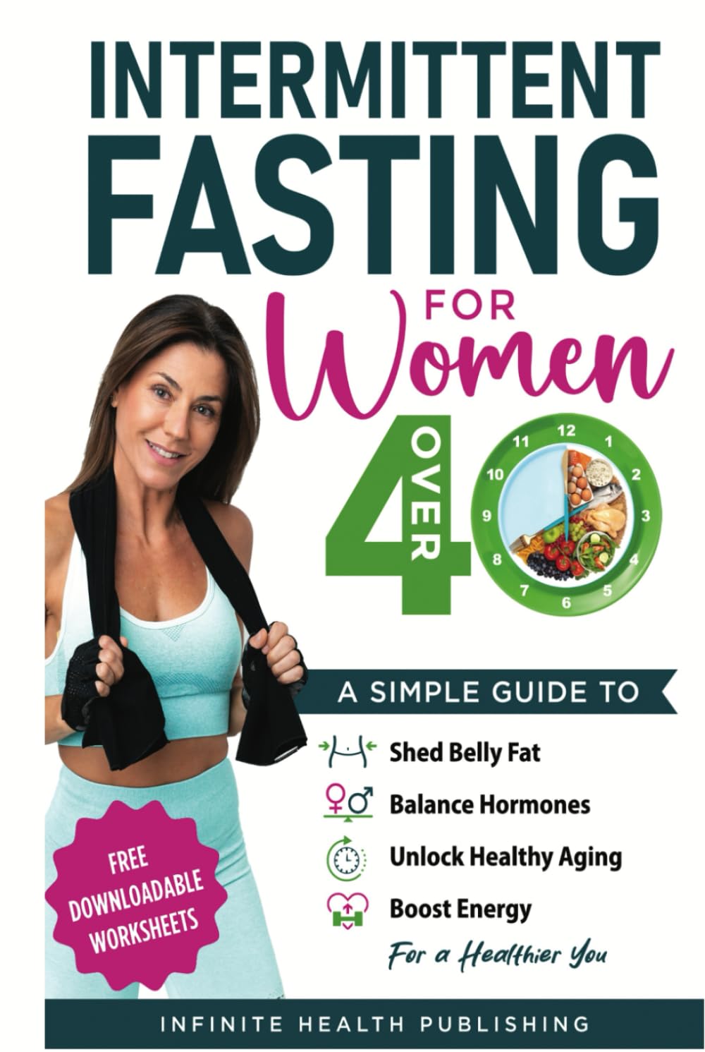 Intermittent Fasting For Women Over 40: A Simple Guide to Shed Belly Fat, Balance Hormones, Unlock Healthy Aging & Boost Energy for a Healthier You (Intermittent Fasting Over 40 Series)