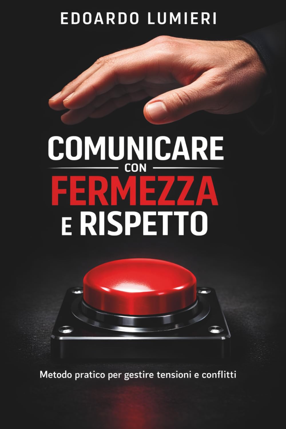 Comunicare con Fermezza e Rispetto: Metodo pratico per gestire tensioni quotidiane ed evitare escalation senza compromettere relazioni o carriera