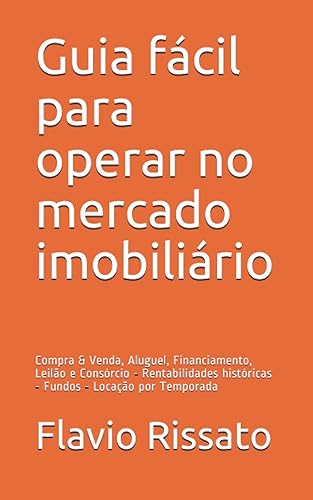 Guia fácil para operar no mercado imobiliário: Compra &amp; Venda, Aluguel, Financiamento, Leilão e Consórcio - Rentabilidades históricas - Fundos - Locação pelo Airbnb