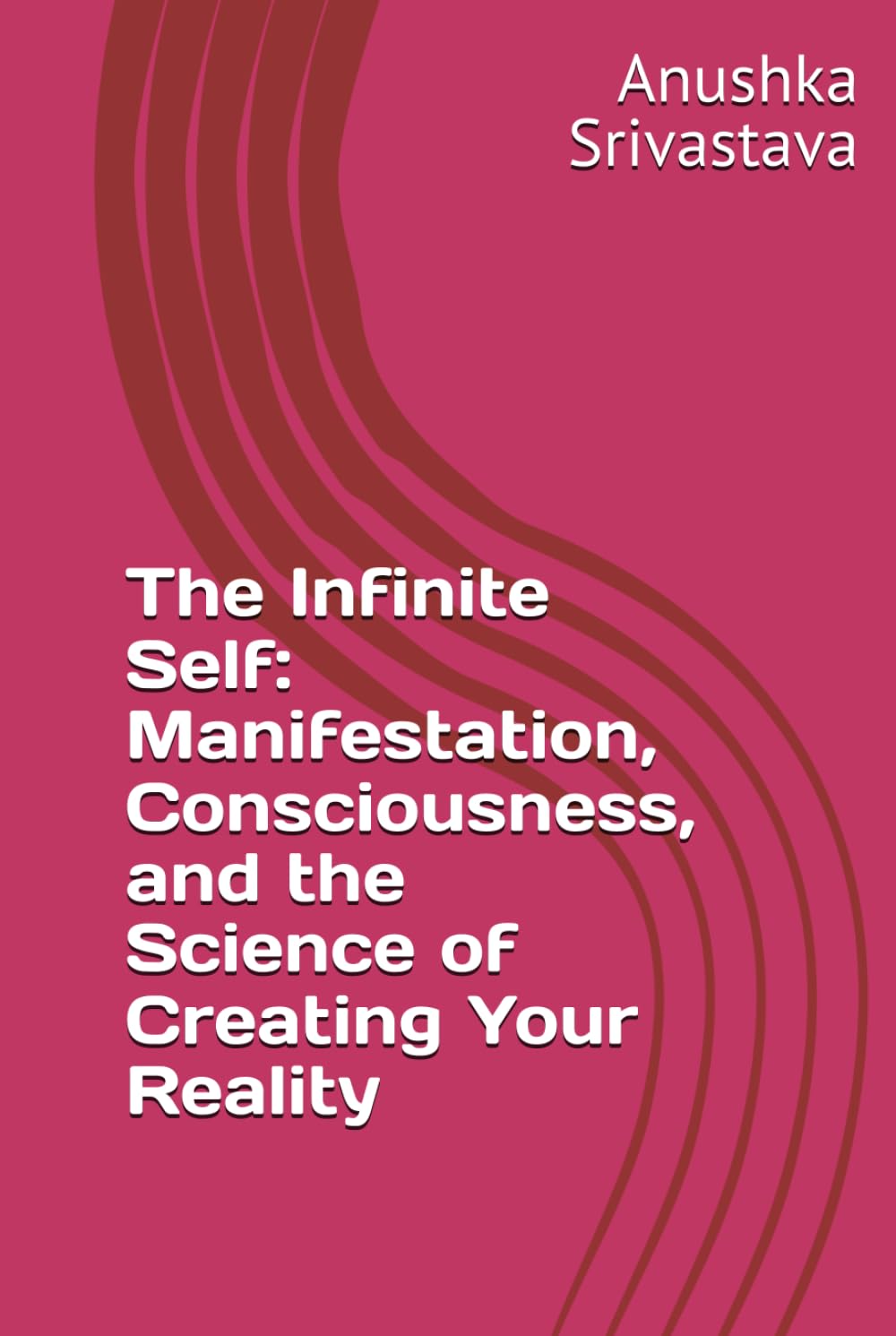 The Infinite Self: Manifestation, Consciousness, and the Science of Creating Your Reality