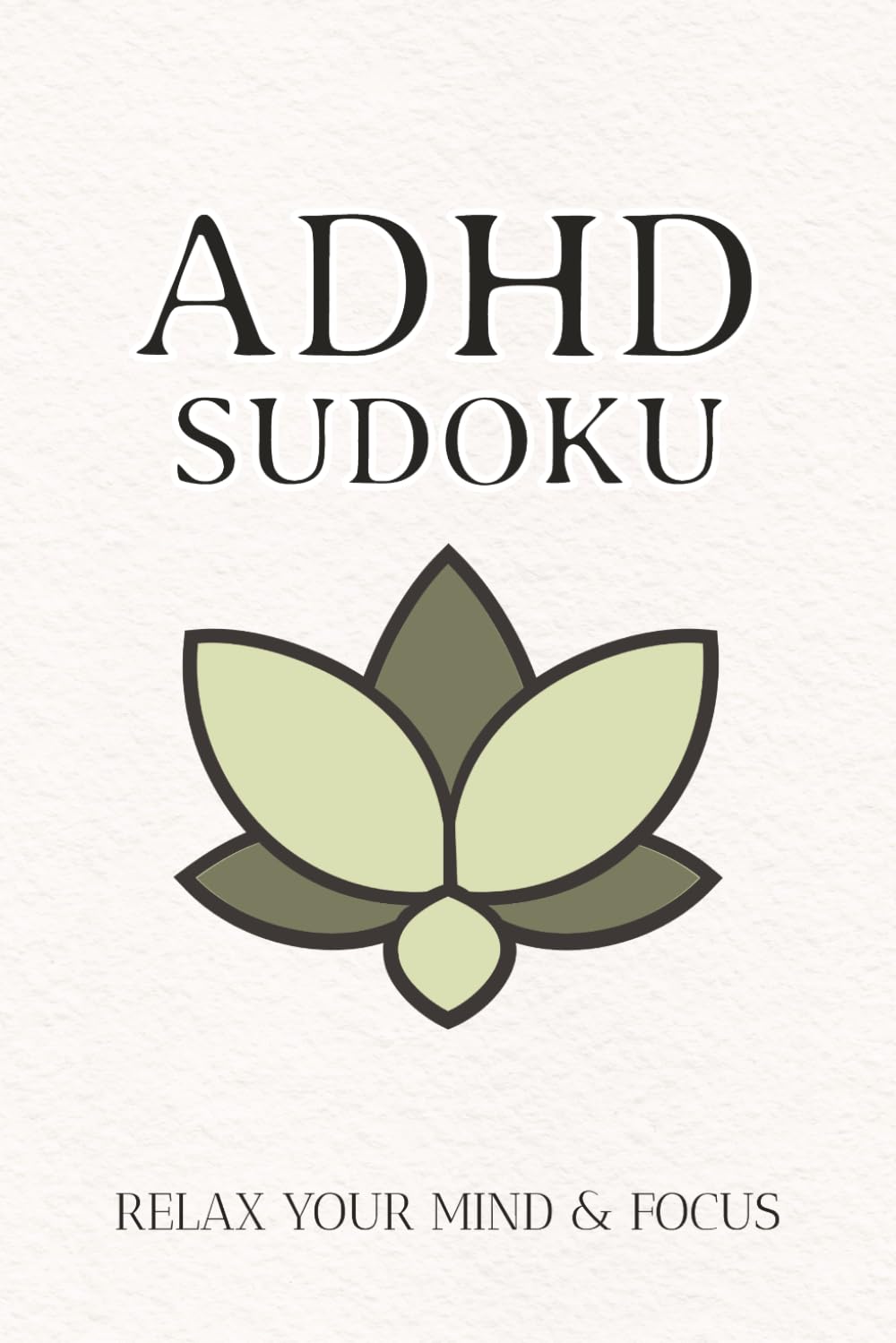 ADHD SUDOKU RELAX YOUR MIND & FOCUS: Sudoku Puzzles For | Help Calm the Mind, Relax, and Focus | 6x9, inches, 110 Pages | 50+ Puzzles | Solutions included