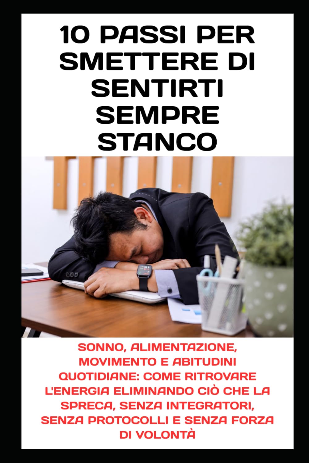 10 Passi per Smettere di Sentirti Sempre Stanco: Sonno, alimentazione, movimento e abitudini quotidiane: