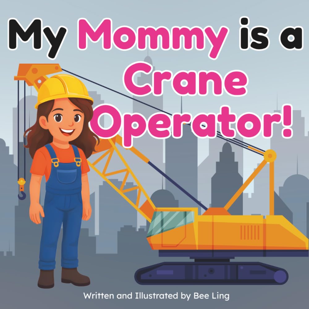 My Mommy Is A Crane Operator!: An Educational Children’s Picture Book About Skilled Trade Careers (The Beeling Hive: Skilled Trades (Careers for Kids Ages 2-6))
