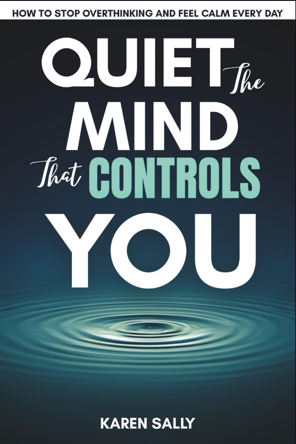Quiet the Mind That Controls You: How to Stop Overthinking and Feel Calm Every Day