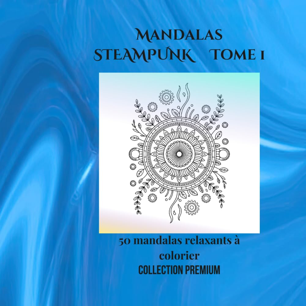 Mandalas steampunk tome 1: 50 illustrations mécaniques à colorier – Art thérapie, détente et créativité