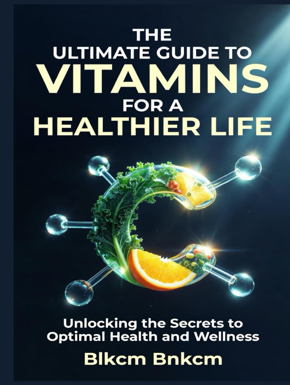 The Ultimate Guide to Vitamins for a Healthier Life: Unlocking the Secrets to Optimal Health and Wellness