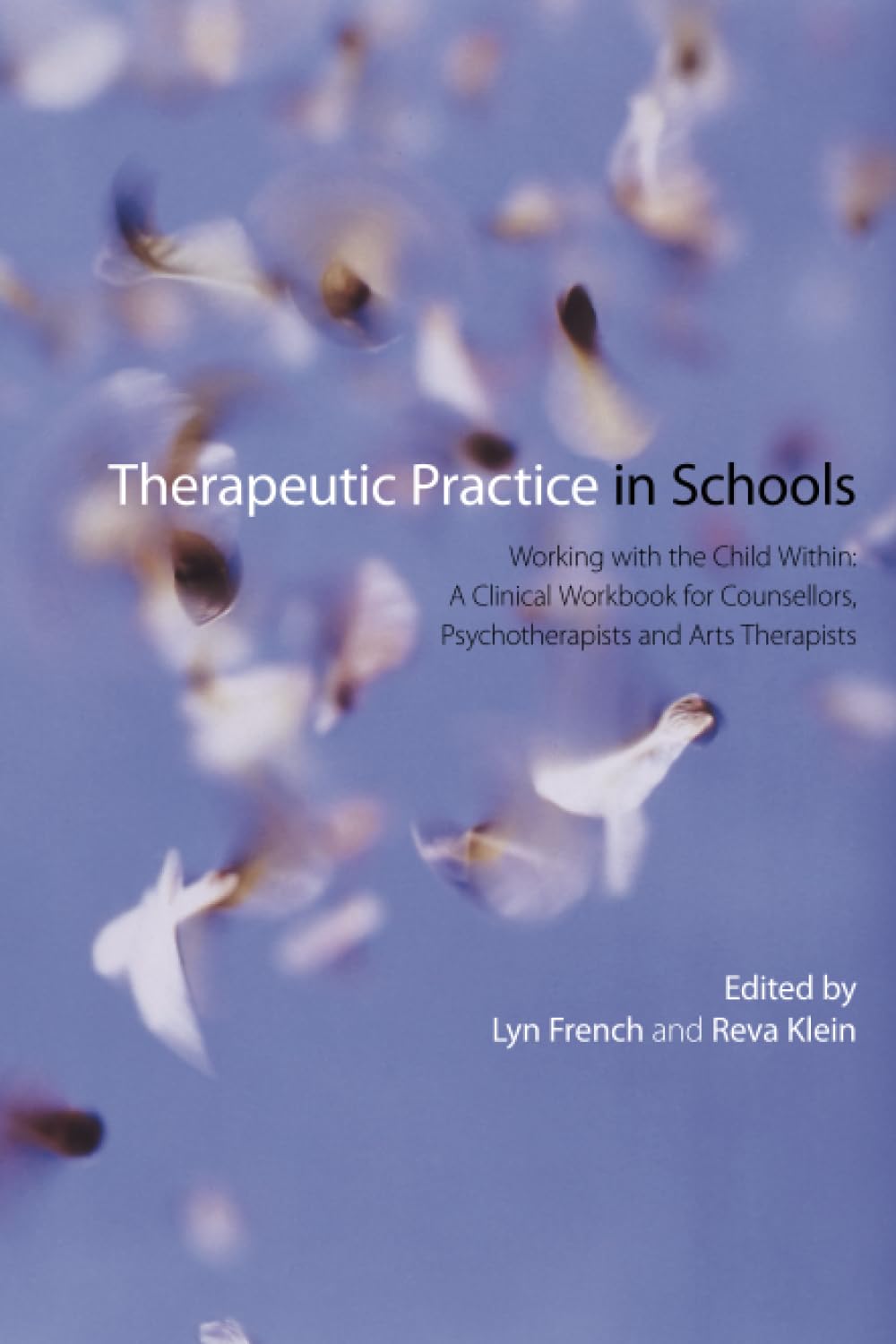 Therapeutic Practice in Schools: Working with the Child Within: A Clinical Workbook for Counsellors, Psychotherapists and Arts Therapists