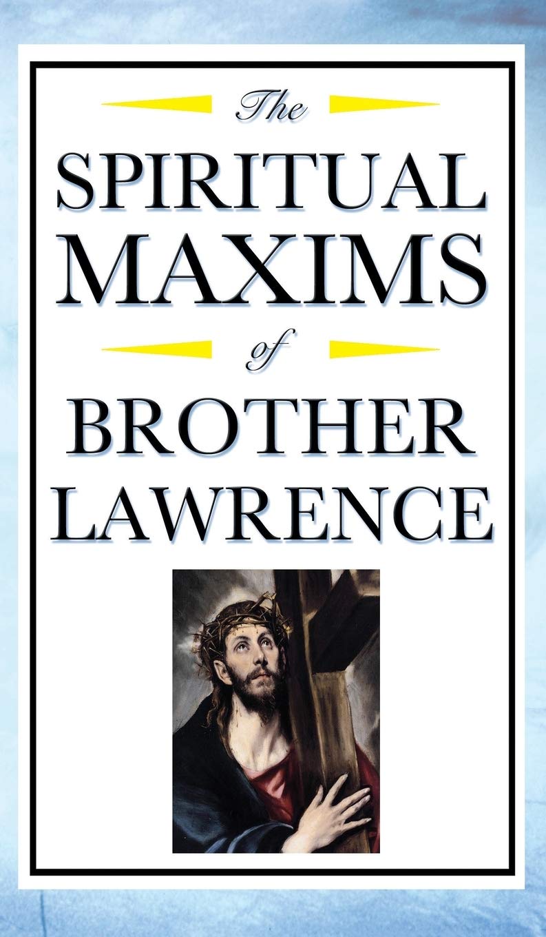 Spiritual Maxims of Brother Lawrence: Reflections on Presence, Simplicity, and the Inner Life