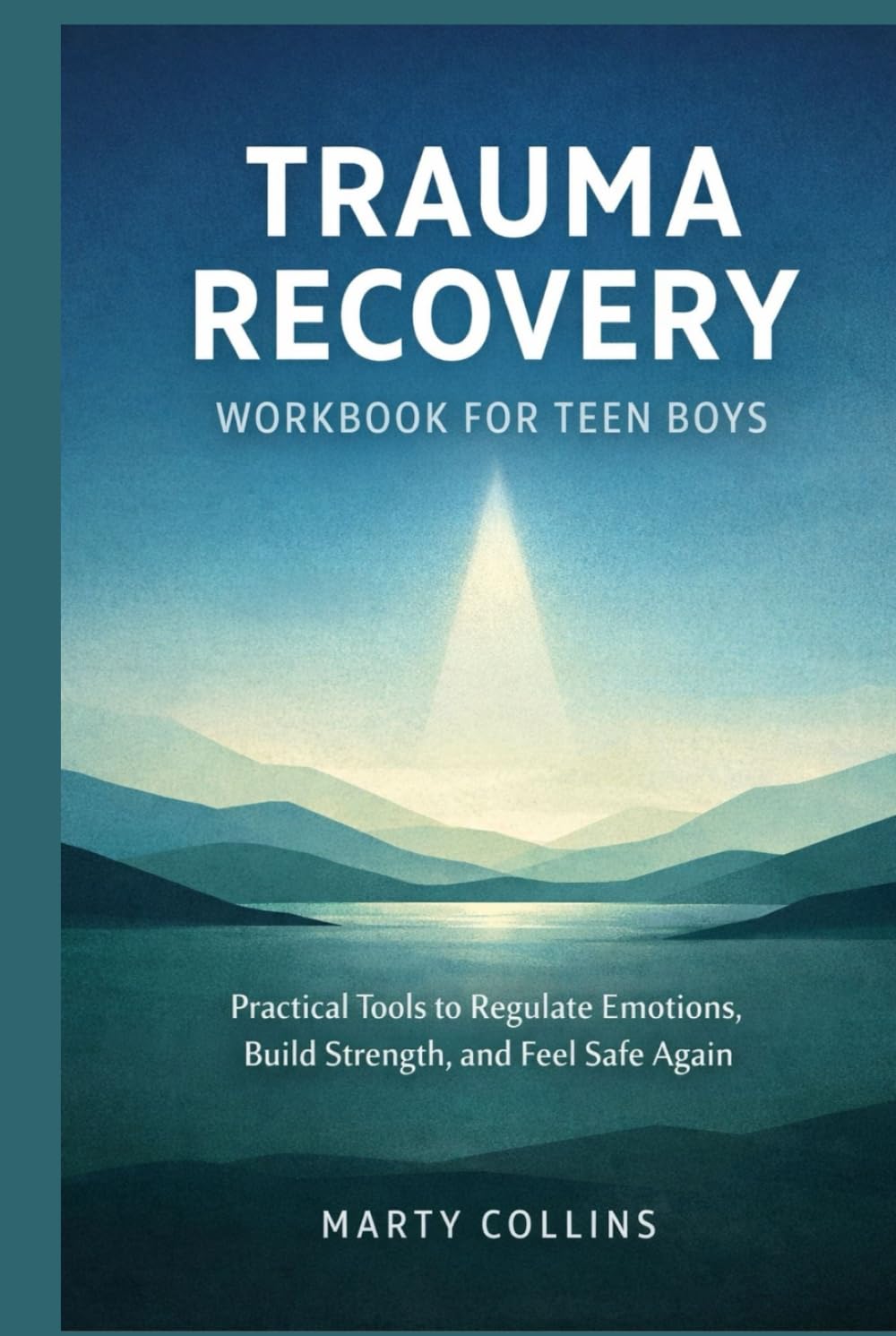 TRAUMA RECOVERY WORKBOOK FOR TEEN BOYS: Practical Tools to Regulate Emotions, Build Strength, and Feel Safe Again